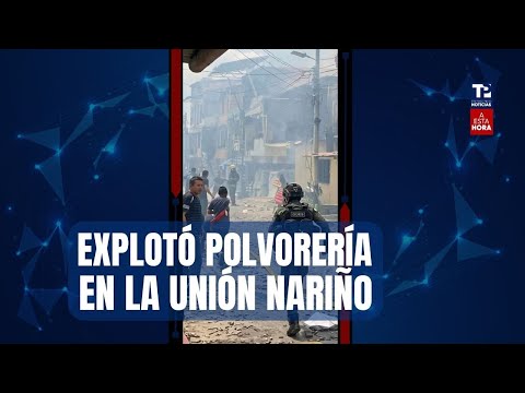 A Esta Hora: Explotó polvorería en La Unión Nariño