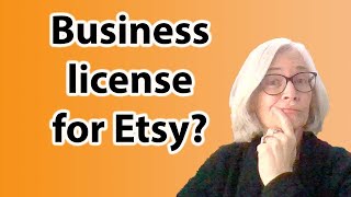 Do you need a business license to sell on Etsy? The full story.