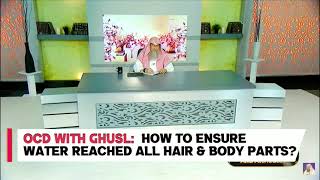 OCD with Ghusl:  How to ensure water reached all hair & body parts?
