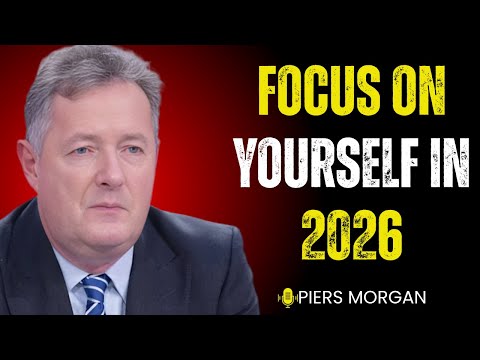 FOCUS ON YOURSELF IN 2026 | 21-Minute Motivational Speech by Piers Morgan
