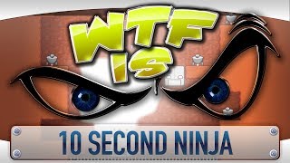 ► WTF Is... - 10 Second Ninja ?
