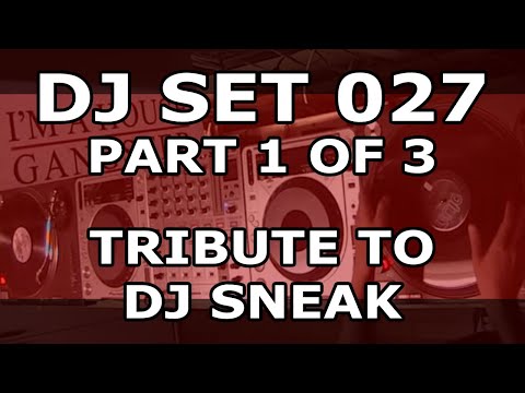 DJ SET 027 - TRIBUTE TO DJ SNEAK (Part 1 of 3)
