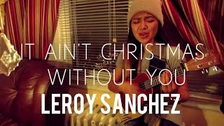 Leroy Sanchez- It Ain't Christmas Without You (Cover)