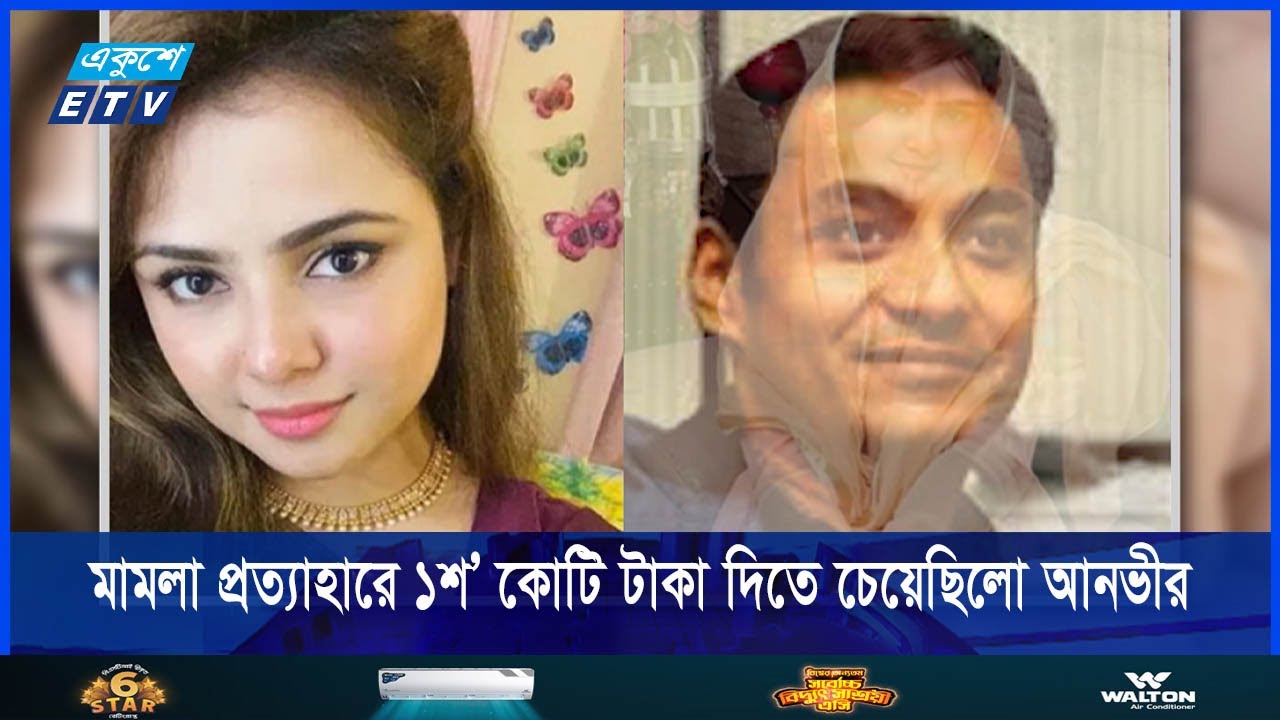 মামলা প্রত্যাহার করতে ১শ’ কোটি টাকা দিতে চেয়েছিলেন আনভীর || ETV News