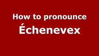 How to pronounce &eacute;chenevex