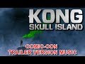 KONG: SKULL ISLAND Comic-Con Trailer Music Version