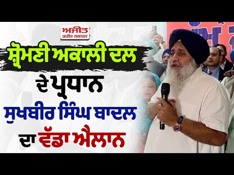 ਸ਼੍ਰੋਮਣੀ ਅਕਾਲੀ ਦਲ ਦੇ ਪ੍ਰਧਾਨ ਸੁਖਬੀਰ ਸਿੰਘ ਬਾਦਲ ਦਾ ਵੱਡਾ ਐਲਾਨ