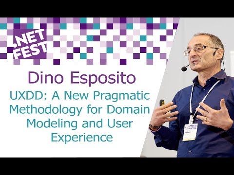 UXDD: A New Pragmatic Methodology for Domain Modeling and User Experience. Dino Esposito .NET Fest17