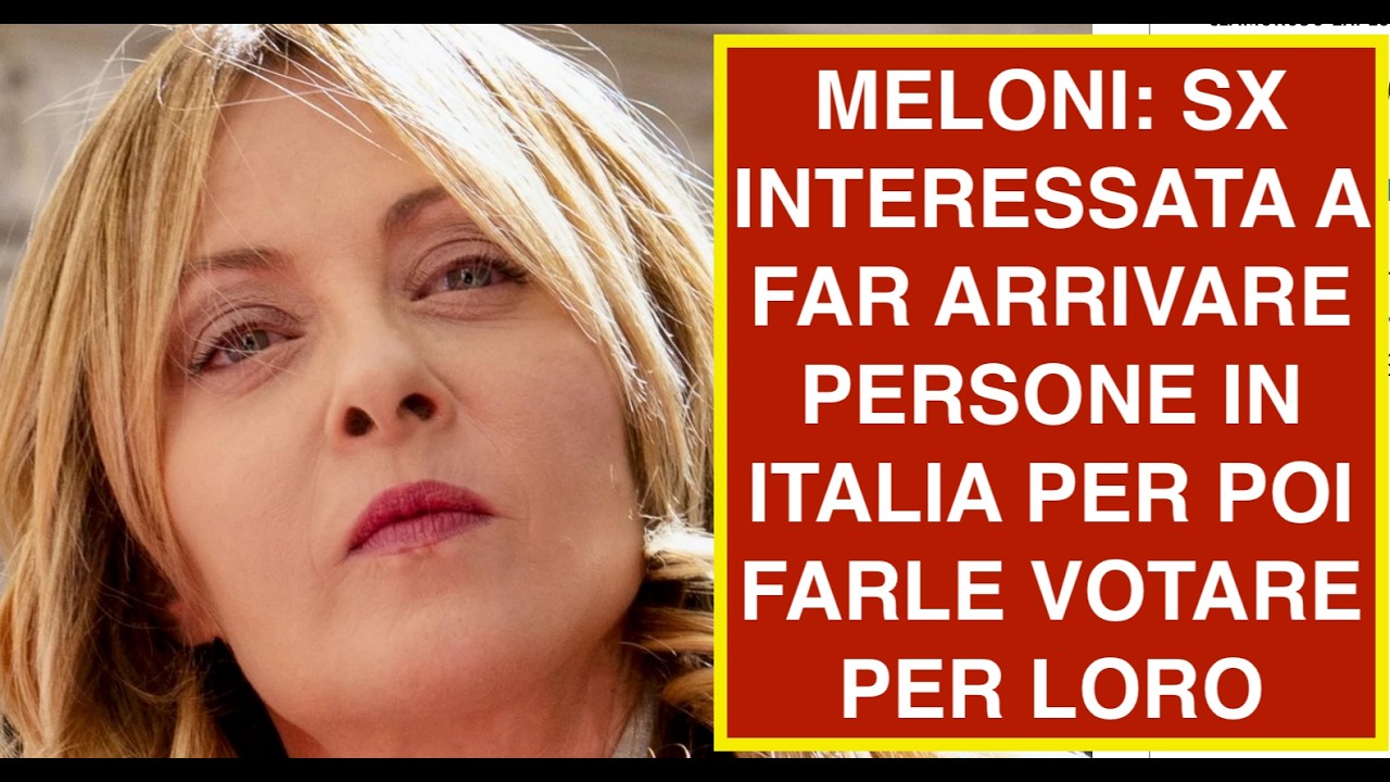 MELONI: SX INTERESSATA A FAR ARRIVARE PERSONE IN ITALIA PER POI FARLE VOTARE PER LORO
