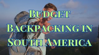 South America on a Shoestring: The Ultimate Budget Backpacking Guide