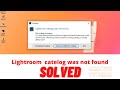 Lightroom Catalog Was Not Found Lightroom Cc 100 Solved