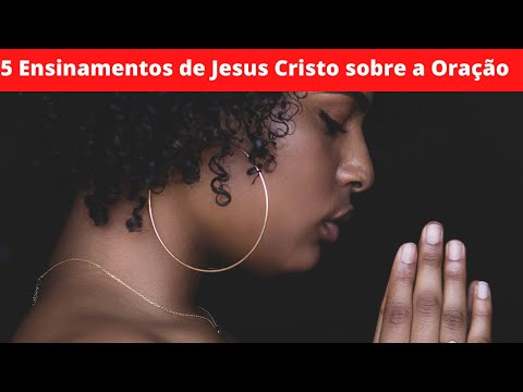 Evangelho do Dia - 5 Ensinamentos de Jesus Cristo sobre a oração