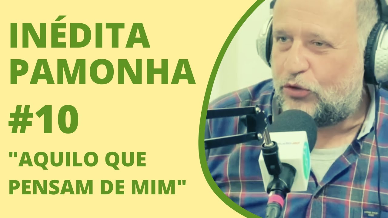 Aquilo que pensam de mim - INÉDITA PAMONHA #10