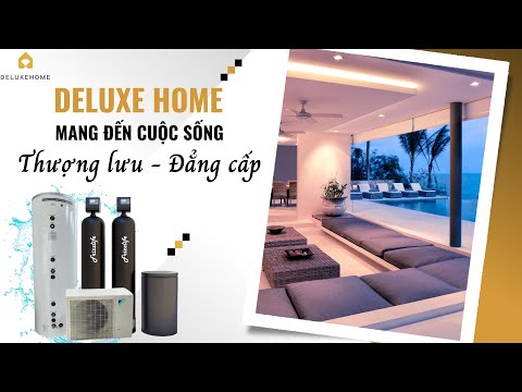 Deluxe Home - Mang đến cuộc sống thượng lưu, đẳng cấp