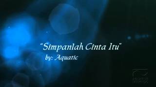 Download lagu Aquatic band - simpanlah cinta itu mp3