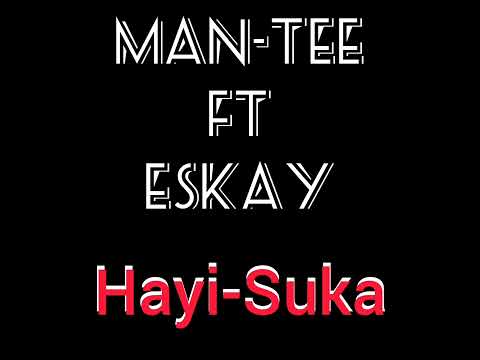 MAN-TEE _ HAYI-SUKA(FT ESKAY)