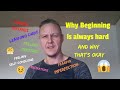 Why Beginning Is Always Hard
