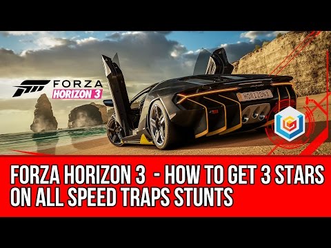 Forza Horizon 3 All Speed Traps 3 Stars Guide - How to Get 3 Stars On All Speed Traps Locations