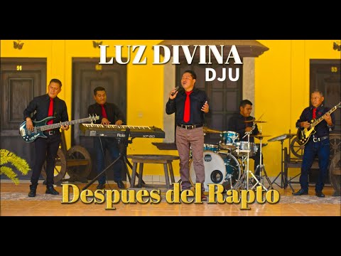 DESPUES DEL RAPTO -  Luz Divina de Juan Ujpan
