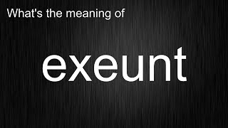 What's the meaning of exeunt, How to pronounce exeunt