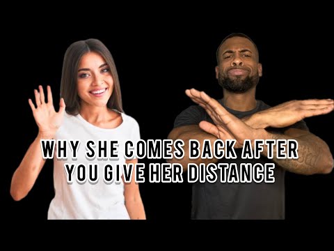 Why She Comes Back After You Give Her Distance | What To Do When Women Come Back