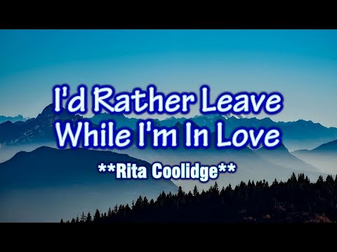I'd Rather Leave While I'm In Love - Rita Coolidge (KARAOKE VERSION)
