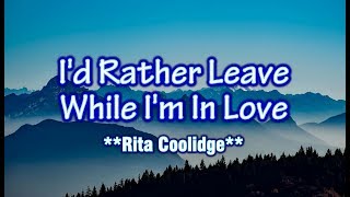 I&#39;d Rather Leave While I&#39;m In Love - Rita Coolidge (KARAOKE VERSION)