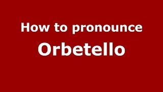How to pronounce Orbetello