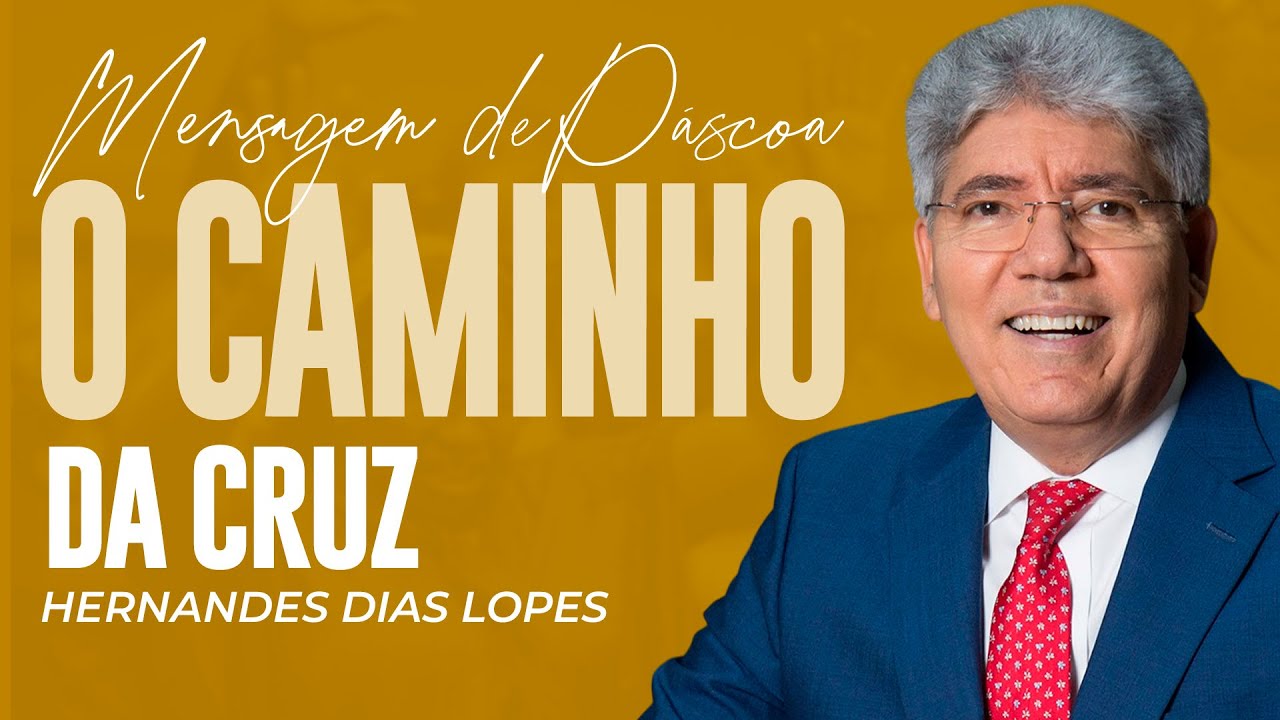 Hernandes Dias Lopes | O CAMINHO DA CRUZ (Mensagem de Páscoa)