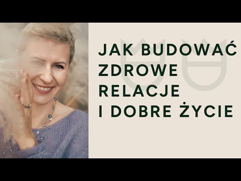 Zdrowe relacje i dobre życie. Jak je budować. Agnieszka Kozak