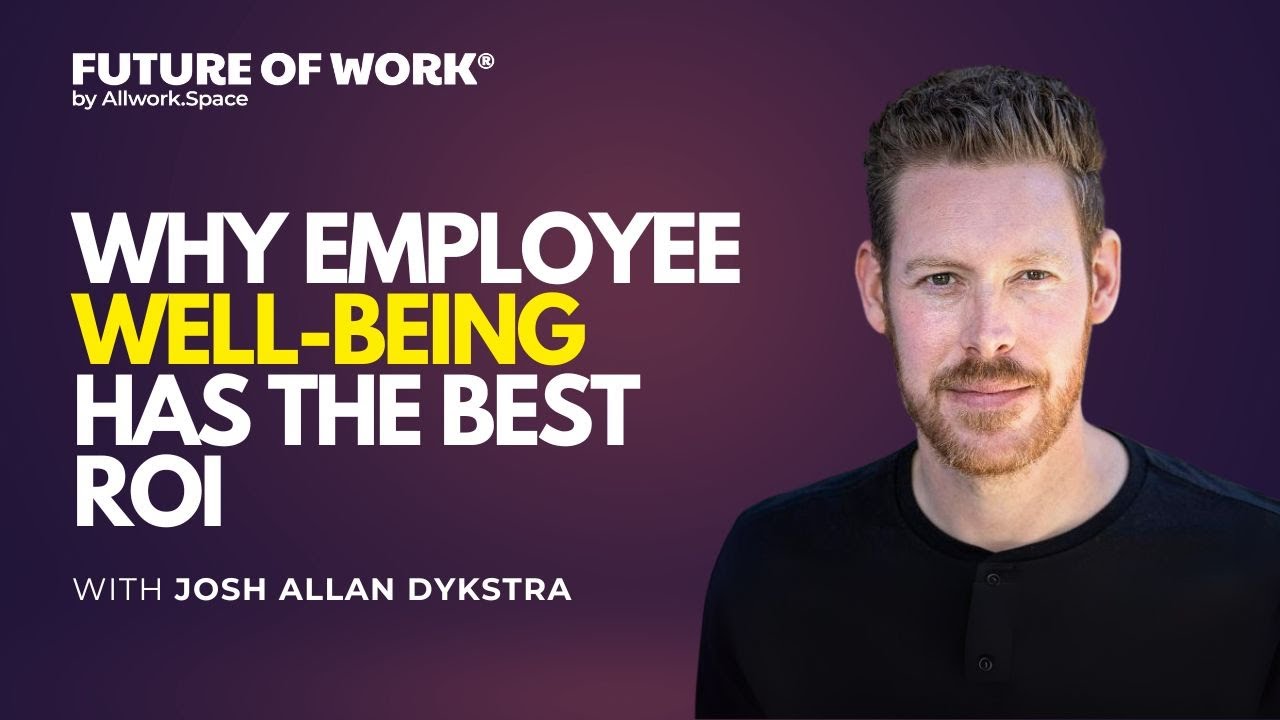 Why Employee Well-Being Has The Best ROI with Josh Allan Dykstra