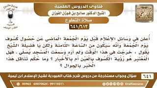 [613 /641] أعلن في الأخبار حصول كسوف للشمس، وسمعت المسجد يصلونها، فهل المعتبر الرؤية أم الأخبار؟ image