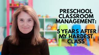 Preschool Classroom Management: 5 Years After My Hardest Class