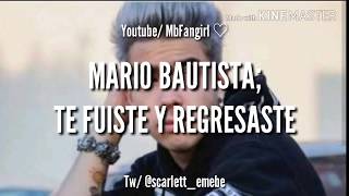 MARIO BAUTISTA; TE FUISTE Y REGRESASTE (LETRA)|MbFangirl ♡