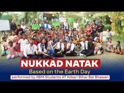 NUKKAD NATAK Based on the Earth Day performed by IIBM Students at Kilkari Bihar Bal Bhawan.
