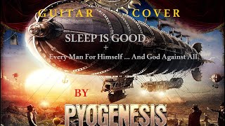 GUITAR COVER -_-PYOGENESIS - Sleep Is Good + Every Man For Himself … And God Against All