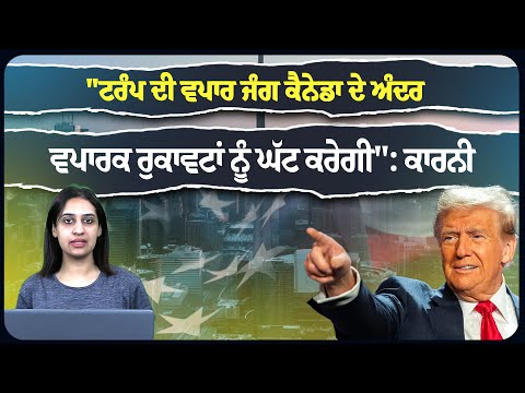 "ਟਰੰਪ ਦੀ ਵਪਾਰ ਜੰਗ ਕੈਨੇਡਾ ਦੇ ਅੰਦਰ ਵਪਾਰਕ ਰੁਕਾਵਟਾਂ ਨੂੰ ਘੱਟ ਕਰੇਗੀ": ਕਾਰਨੀ