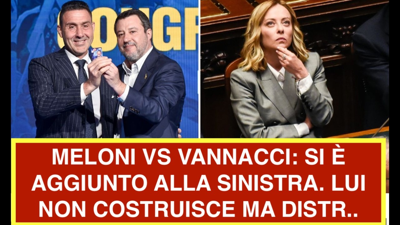 MELONI VS VANNACCI: SI È AGGIUNTO ALLA SINISTRA. LUI NON COSTRUISCE MA DISTR..