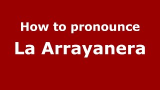 How to pronounce La Arrayanera