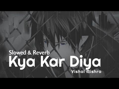 Kya Kar Diya - Vishal Mishra (Slowed & Reverb) | Heart Snapped