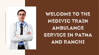 Receive Medivic Train Ambulance Service in Patna with ICU Setup