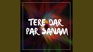 Tere Dar Par Sanam