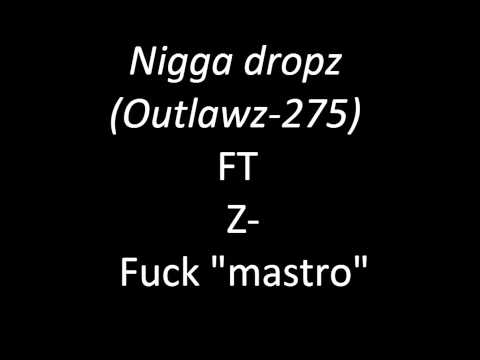 Nigga dropz ft Z   Fuck mastro)