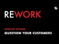 Question Your Customers – REWORK