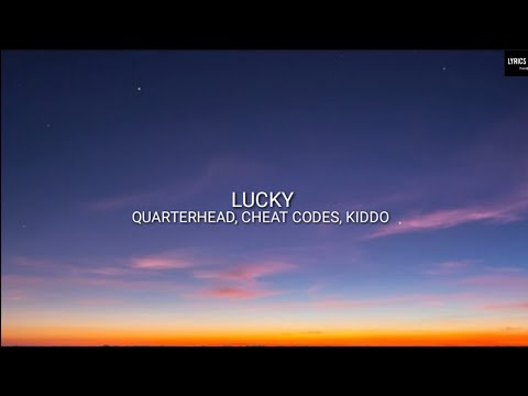 Quarterhead, Cheat Codes, KIDDO - Lucky (Lyrics)