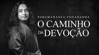 Paramahansa Yogananda - O Caminho da Devoção