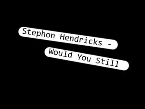 Stephon Hendricks   Would You Still