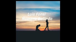 Luis Fonsi - Nuestra balada (our ballad) letra/lyrics (espanol lyrics with english translation)