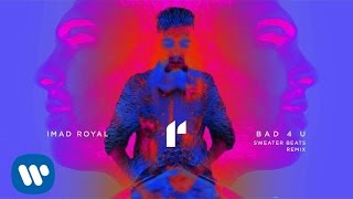 Imad Royal - Bad 4 U (Sweater Beats Remix) [Audio]