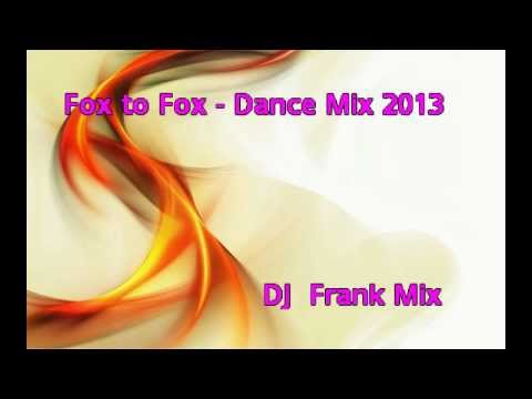 Fox to Fox -  Dance Mix 2013  ( DJ  Frank Mix )